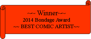 Horizontal Scroll: ~~ Winner~~2014 Bondage Award~~ BEST COMIC ARTIST~~